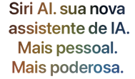 Siri AI, sua nova assistente de IA. Mais pessoal. Mais poderosa.